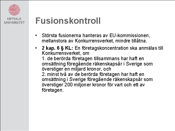 Fusionskontroll • Största fusionerna hanteras av EU-kommissionen, mellanstora av Konkurrensverket, mindre tillåtna. • 2