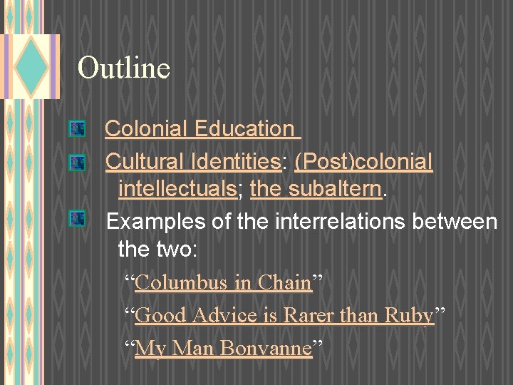 Outline Colonial Education Cultural Identities: (Post)colonial intellectuals; the subaltern. Examples of the interrelations between