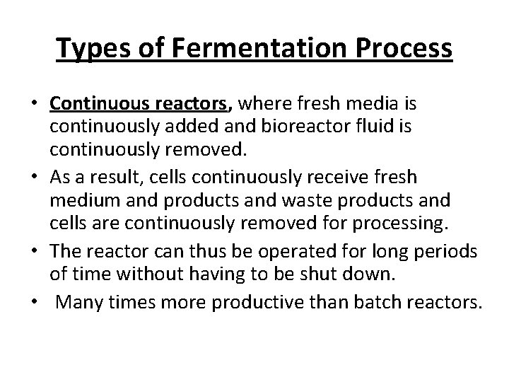 Types of Fermentation Process • Continuous reactors, where fresh media is continuously added and