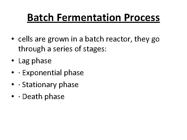 Batch Fermentation Process • cells are grown in a batch reactor, they go through