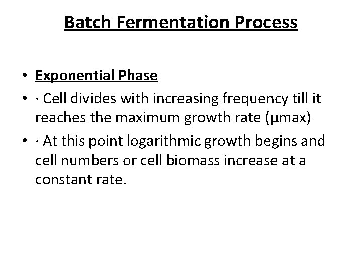 Batch Fermentation Process • Exponential Phase • · Cell divides with increasing frequency till