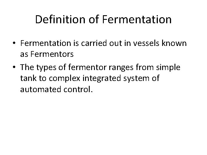 Definition of Fermentation • Fermentation is carried out in vessels known as Fermentors •