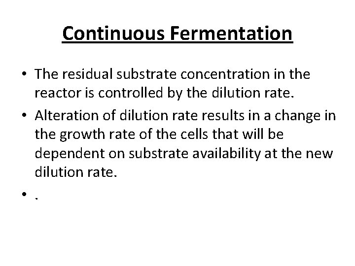 Continuous Fermentation • The residual substrate concentration in the reactor is controlled by the