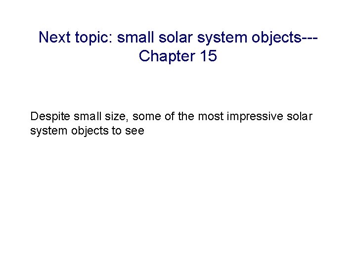 Next topic: small solar system objects--Chapter 15 Despite small size, some of the most
