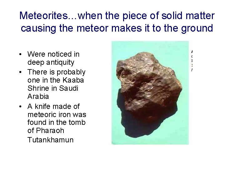 Meteorites…when the piece of solid matter causing the meteor makes it to the ground