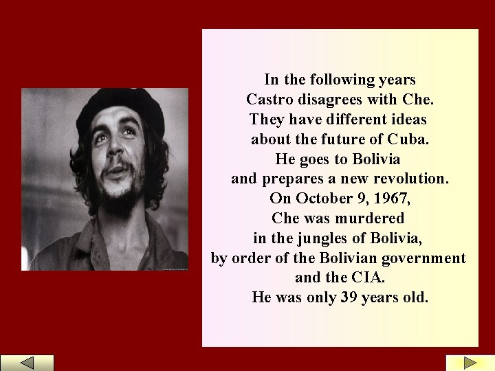 In the following years Castro disagrees with Che. They have different ideas about the