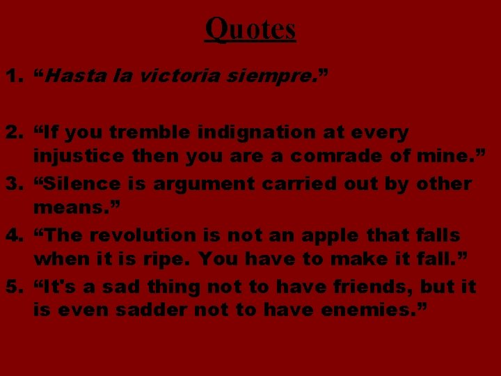 Quotes 1. “Hasta la victoria siempre. ” 2. “If you tremble indignation at every