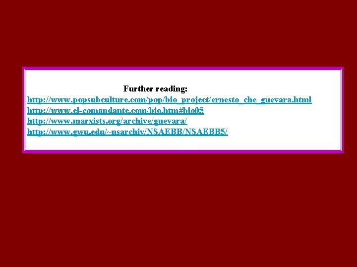 Further reading: http: //www. popsubculture. com/pop/bio_project/ernesto_che_guevara. html http: //www. el-comandante. com/bio. htm#bio 05 http: