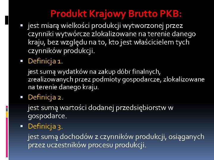 Produkt Krajowy Brutto PKB: jest miarą wielkości produkcji wytworzonej przez czynniki wytwórcze zlokalizowane na