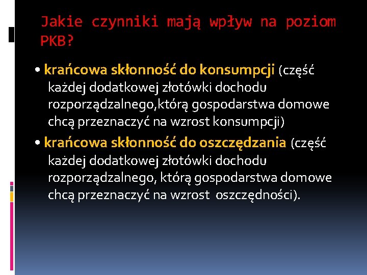 Jakie czynniki mają wpływ na poziom PKB? • krańcowa skłonność do konsumpcji (część każdej