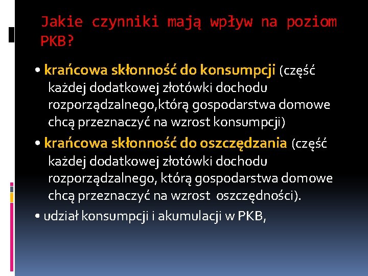 Jakie czynniki mają wpływ na poziom PKB? • krańcowa skłonność do konsumpcji (część każdej