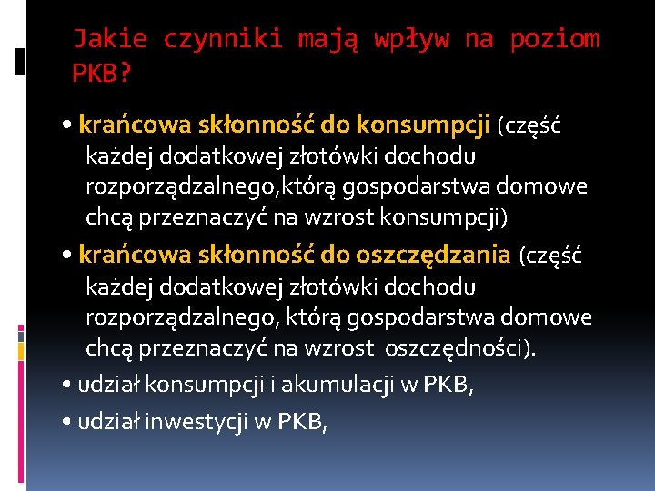 Jakie czynniki mają wpływ na poziom PKB? • krańcowa skłonność do konsumpcji (część każdej