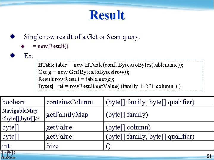 Result l Single row result of a Get or Scan query. u l =