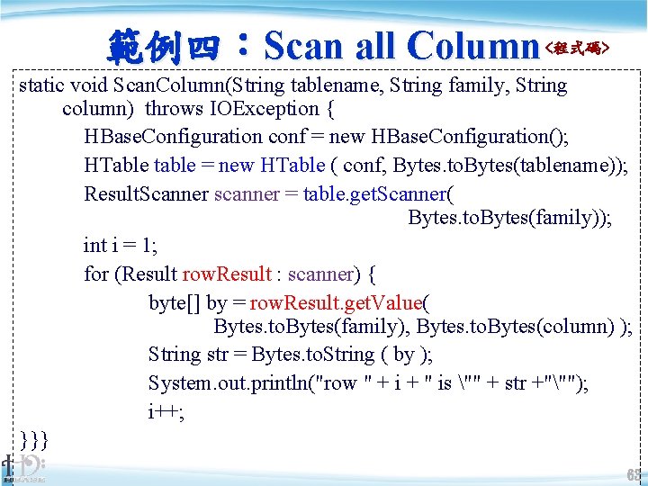 範例四：Scan all Column <程式碼> static void Scan. Column(String tablename, String family, String column) throws