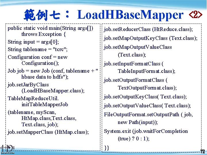 範例七： Load. HBase. Mapper public static void main(String args[]) throws Exception { String input