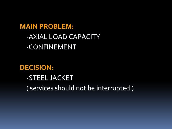 MAIN PROBLEM: -AXIAL LOAD CAPACITY -CONFINEMENT DECISION: -STEEL JACKET ( services should not be