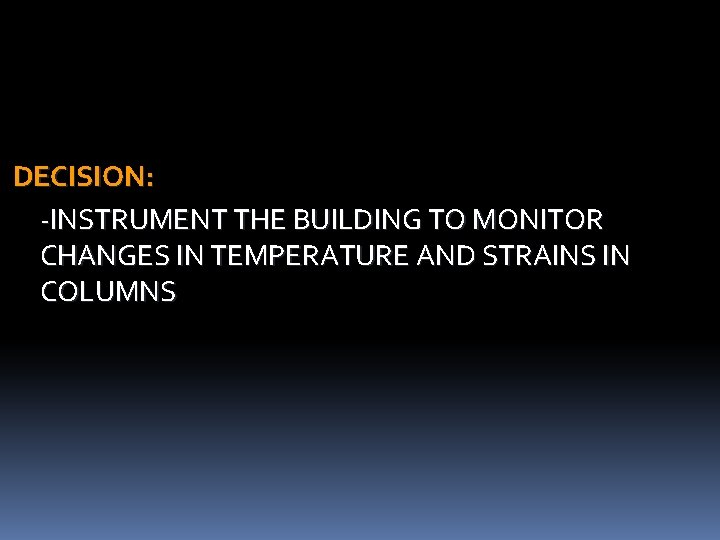 DECISION: -INSTRUMENT THE BUILDING TO MONITOR CHANGES IN TEMPERATURE AND STRAINS IN COLUMNS 