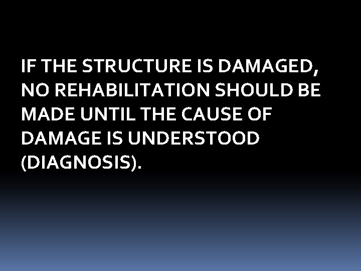 IF THE STRUCTURE IS DAMAGED, NO REHABILITATION SHOULD BE MADE UNTIL THE CAUSE OF