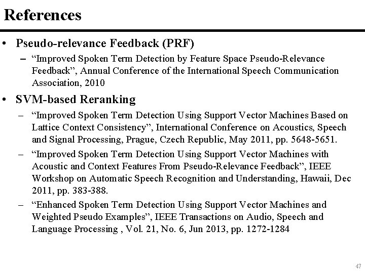 References • Pseudo-relevance Feedback (PRF) – “Improved Spoken Term Detection by Feature Space Pseudo-Relevance