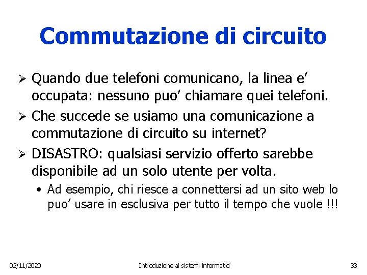 Commutazione di circuito Quando due telefoni comunicano, la linea e’ occupata: nessuno puo’ chiamare