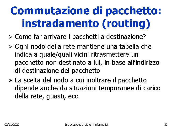 Commutazione di pacchetto: instradamento (routing) Come far arrivare i pacchetti a destinazione? Ø Ogni