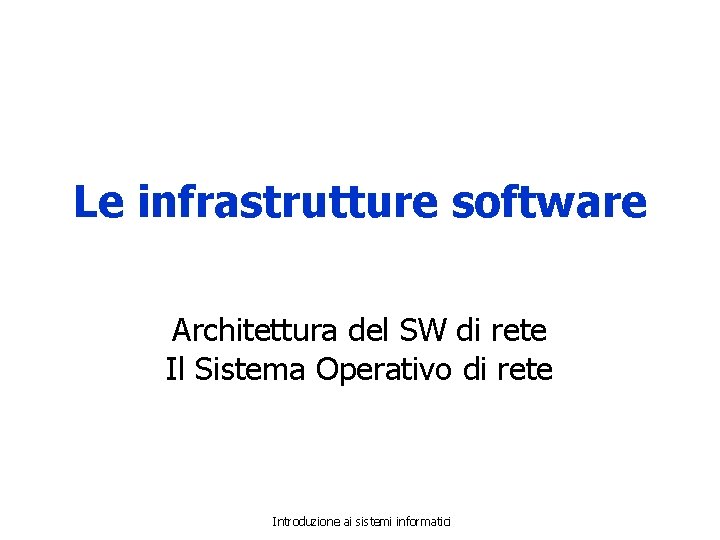 Le infrastrutture software Architettura del SW di rete Il Sistema Operativo di rete Introduzione