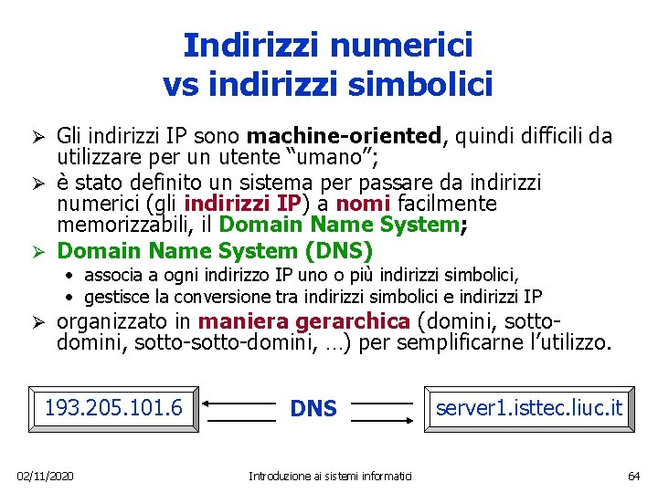 Indirizzi numerici vs indirizzi simbolici Gli indirizzi IP sono machine-oriented, quindi difficili da utilizzare