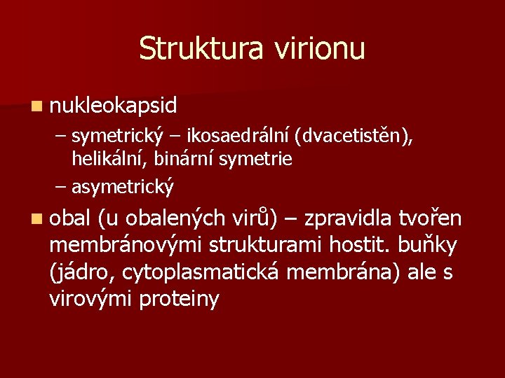 Struktura virionu n nukleokapsid – symetrický – ikosaedrální (dvacetistěn), helikální, binární symetrie – asymetrický