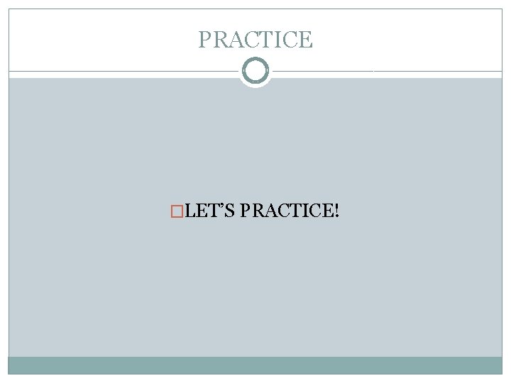 PRACTICE �LET’S PRACTICE! 