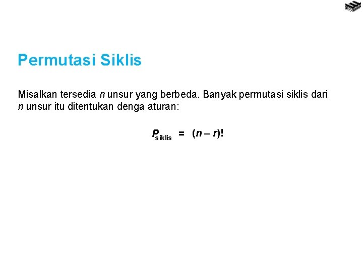 Permutasi Siklis Misalkan tersedia n unsur yang berbeda. Banyak permutasi siklis dari n unsur