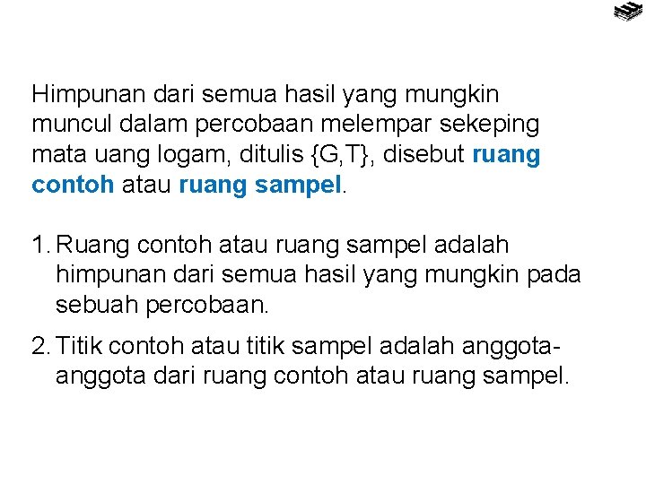 Himpunan dari semua hasil yang mungkin muncul dalam percobaan melempar sekeping mata uang logam,