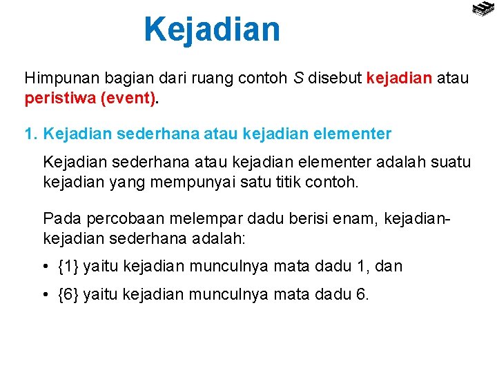 Kejadian Himpunan bagian dari ruang contoh S disebut kejadian atau peristiwa (event). 1. Kejadian