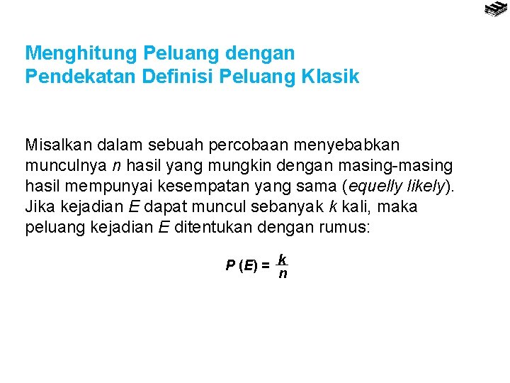 Menghitung Peluang dengan Pendekatan Definisi Peluang Klasik Misalkan dalam sebuah percobaan menyebabkan munculnya n