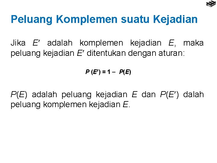 Peluang Komplemen suatu Kejadian Jika E adalah komplemen kejadian E, maka peluang kejadian E