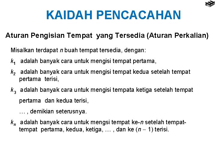 KAIDAH PENCACAHAN Aturan Pengisian Tempat yang Tersedia (Aturan Perkalian) Misalkan terdapat n buah tempat