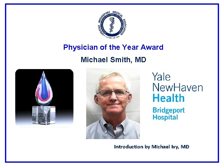 Physician of the Year Award Michael Smith, MD Introduction by Michael Ivy, MD 