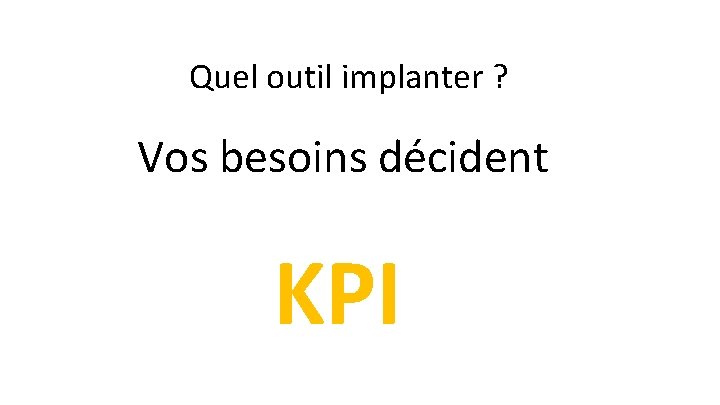 Quel outil implanter ? Vos besoins décident KPI 