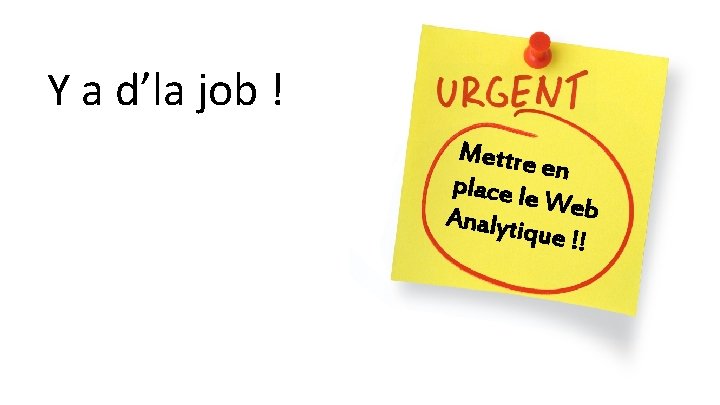 Y a d’la job ! Mettre en place le Web Analyti que !! 