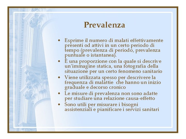 Prevalenza • Esprime il numero di malati effettivamente presenti od attivi in un certo