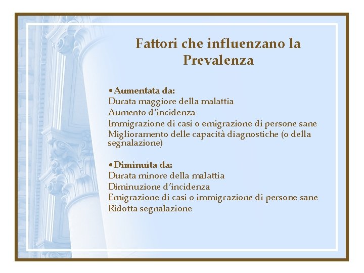 Fattori che influenzano la Prevalenza • Aumentata da: Durata maggiore della malattia Aumento d’incidenza