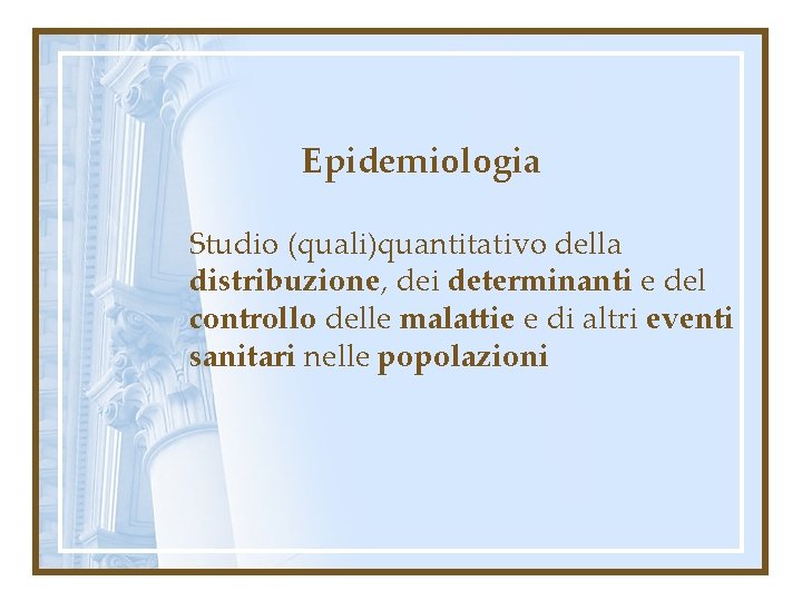 Epidemiologia Studio (quali)quantitativo della distribuzione, dei determinanti e del controllo delle malattie e di