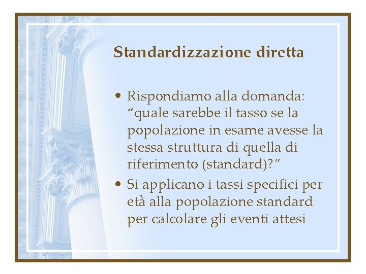 Standardizzazione diretta • Rispondiamo alla domanda: “quale sarebbe il tasso se la popolazione in