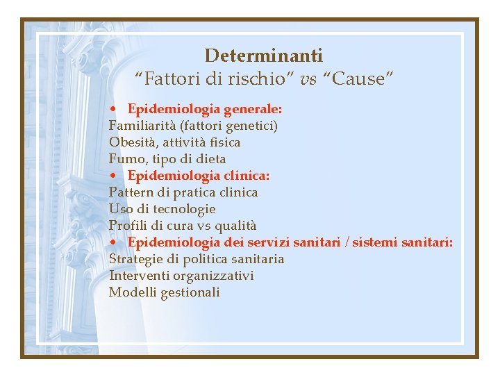 Determinanti “Fattori di rischio” vs “Cause” • Epidemiologia generale: Familiarità (fattori genetici) Obesità, attività