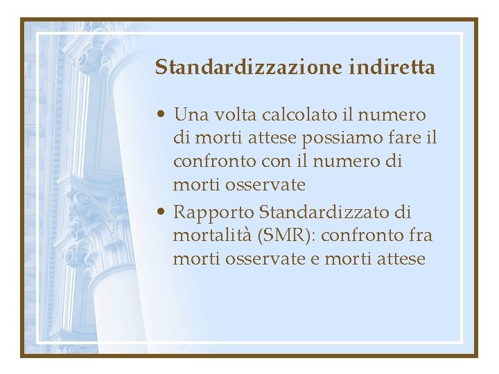 Standardizzazione indiretta • Una volta calcolato il numero di morti attese possiamo fare il