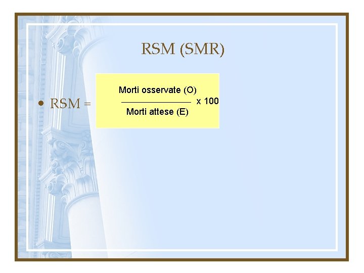 RSM (SMR) • RSM = Morti osservate (O) x 100 Morti attese (E) 