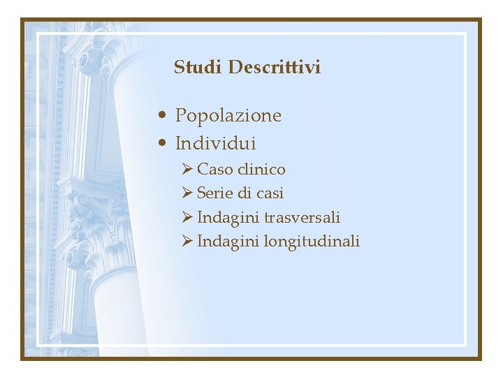 Studi Descrittivi • Popolazione • Individui Ø Caso clinico Ø Serie di casi Ø