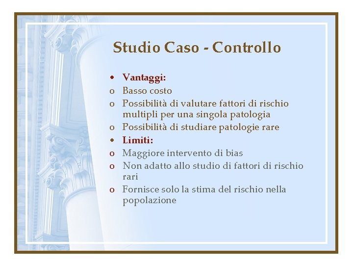 Studio Caso - Controllo • Vantaggi: o Basso costo o Possibilità di valutare fattori