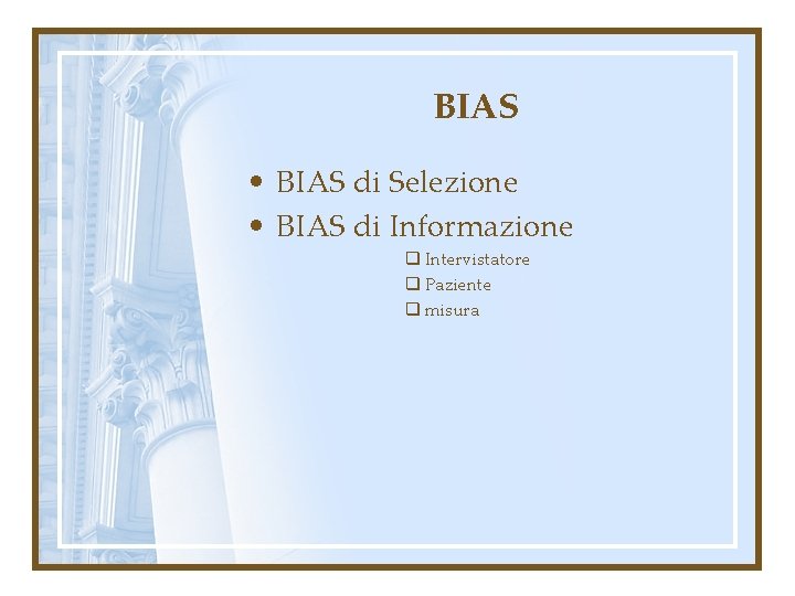 BIAS • BIAS di Selezione • BIAS di Informazione q Intervistatore q Paziente q