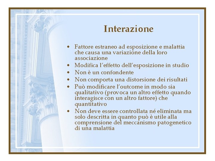 Interazione • Fattore estraneo ad esposizione e malattia che causa una variazione della loro