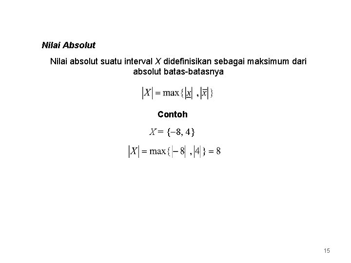 Nilai Absolut Nilai absolut suatu interval X didefinisikan sebagai maksimum dari absolut batas-batasnya Contoh